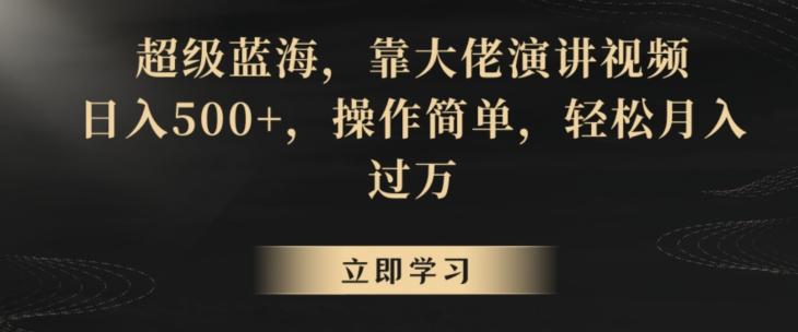 超级蓝海，靠大佬演讲视频，日入500+，操作简单，轻松月入过万【揭秘】-灼光资源宝库