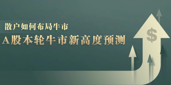 A股本轮牛市新高度预测：数据统计揭示最高点位，散户如何布局牛市？-蘑菇资源宝库