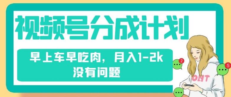 视频号分成计划，纯搬运不需要剪辑去重，早上车早吃肉，月入1-2k没有问题-灼光资源宝库