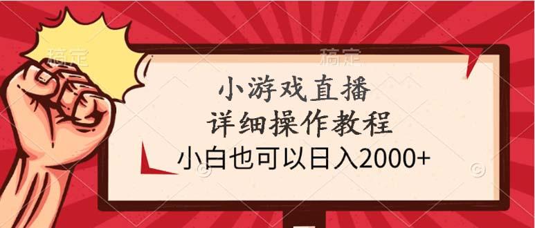 (9640期)小游戏直播详细操作教程，小白也可以日入2000+-灼光资源宝库