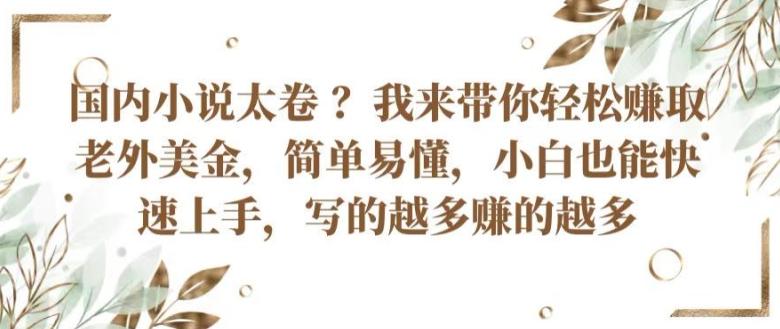 国内小说太卷 ?带你轻松赚取老外美金，简单易懂，小白也能快速上手，写的越多赚的越多【揭秘】-蘑菇资源宝库