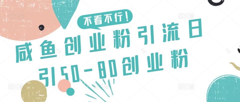 咸鱼创业粉引流日引50-80创业粉【揭秘】-灼光资源宝库