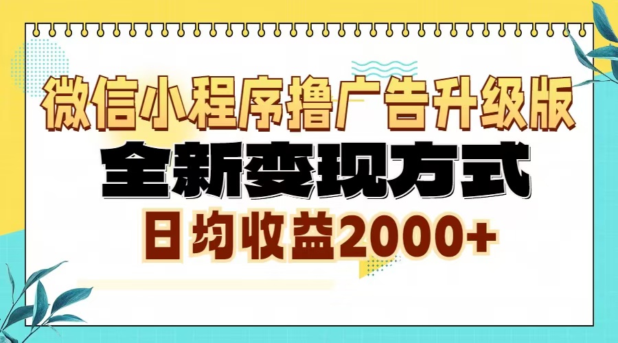 微信小程序撸广告6.0升级玩法，全新变现方式，日均收益2000+-灼光资源宝库