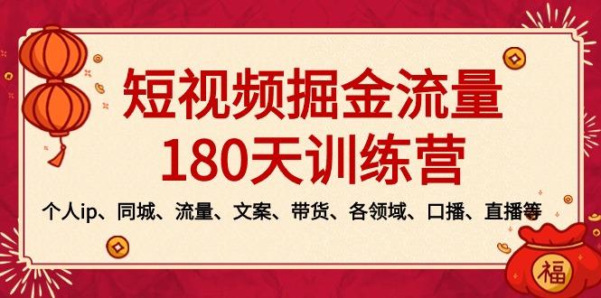 短视频-掘金流量180天训练营，个人ip、同城、流量、文案、带货、各领域...-灼光资源宝库
