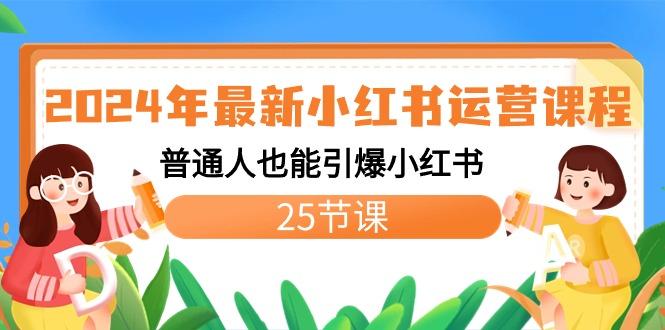 2024年最新小红书运营课程：普通人也能引爆小红书(25节课)-灼光资源宝库
