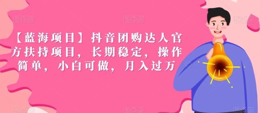【蓝海项目】抖音团购达人官方扶持项目，长期稳定，操作简单，小白可做，月入过万【揭秘】-灼光资源宝库