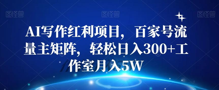 AI写作红利项目，百家号流量主矩阵，轻松日入300+工作室月入5W【揭秘】-蘑菇资源宝库