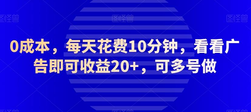 0成本，每天花费10分钟，看看广告即可收益20+，可多号做-灼光资源宝库