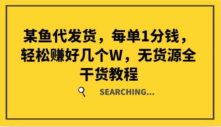 某鱼代发货,每单1分钱,轻松赚好几个W,无货源全干货教程-蘑菇资源宝库