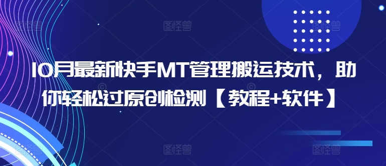 10月最新快手MT管理搬运技术，助你轻松过原创检测【教程+软件】-灼光资源宝库