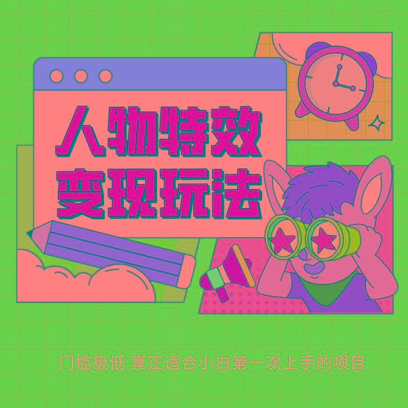 人物特效变现玩法，上手门槛极低，适合互联网小白们上手操作的第一个互联网项目-灼光资源宝库