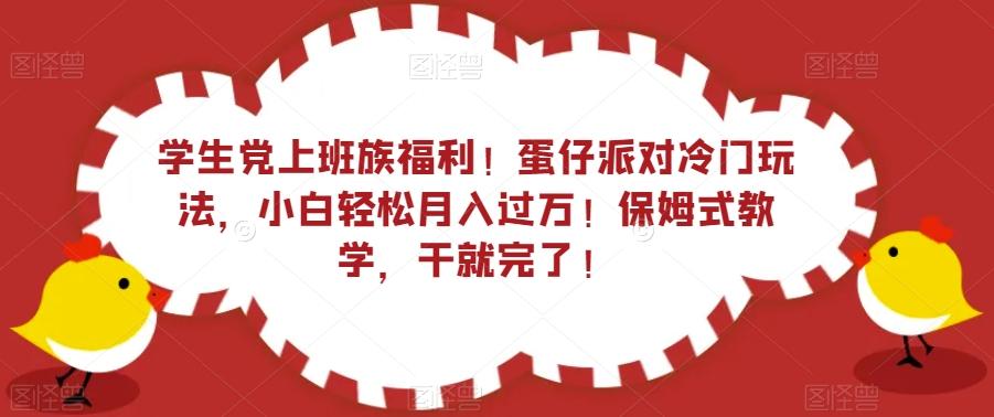 学生党上班族福利！蛋仔派对冷门玩法，小白轻松月入过万！保姆式教学，干就完了！-灼光资源宝库