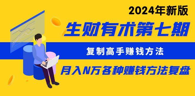 (9460期)生财有术第七期：复制高手赚钱方法 月入N万各种方法复盘(更新到24年0313)-灼光资源宝库