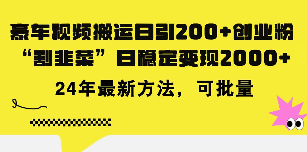豪车视频搬运日引200+创业粉，做知识付费日稳定变现5000+24年最新方法!-灼光资源宝库