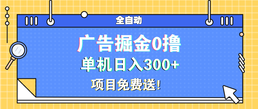 广告掘金0撸项目免费送，单机日入300+-灼光资源宝库