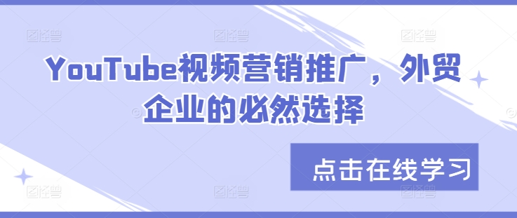 YouTube视频营销推广，外贸企业的必然选择-灼光资源宝库