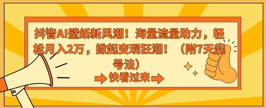 抖音AI壁纸新风潮！海量流量助力，轻松月入2万，掀起变现狂潮【揭秘】-灼光资源宝库