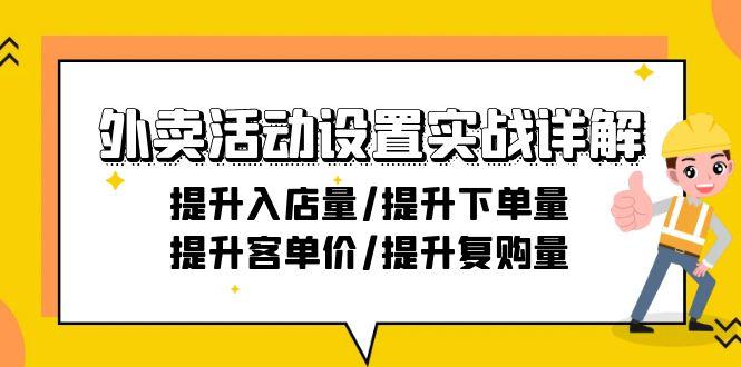 外卖活动设置实战详解：提升入店量/提升下单量/提升客单价/提升复购量-21节-灼光资源宝库