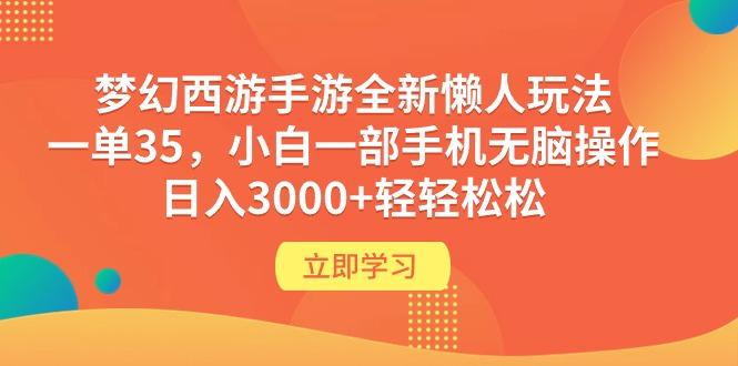 (9873期)梦幻西游手游全新懒人玩法 一单35 小白一部手机无脑操作 日入3000+轻轻松松-灼光资源宝库