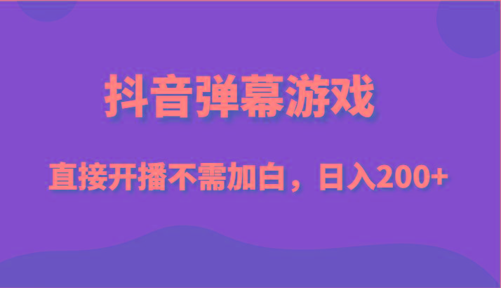 抖音弹幕游戏，直接开播不需要加白操作，小白日入200+-蘑菇资源宝库