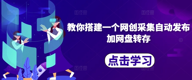 教你搭建一个网创采集自动发布加网盘转存-灼光资源宝库