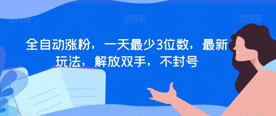 全自动涨粉，一天最少3位数，最新玩法，解放双手，不封号【揭秘】-灼光资源宝库