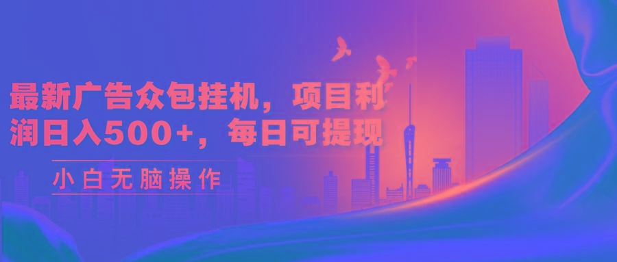 最新广告众包挂机，项目利润日入500+，每日可提现-灼光资源宝库
