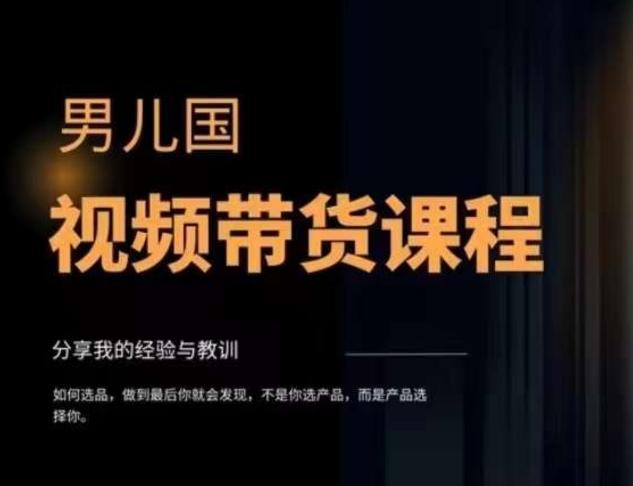 男儿国·视频带货课程，视频带货是才‬最赚钱、最值得长期去做的方向，没有之一，变现简单直接-灼光资源宝库