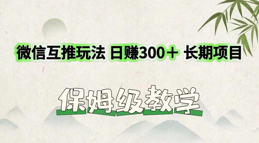 微信互推玩法 日赚300＋长期项目 保姆级教学-灼光资源宝库