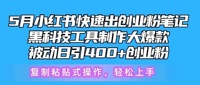 5月小红书快速出创业粉笔记，黑科技工具制作大爆款，被动日引400+创业粉【揭秘】-蘑菇资源宝库