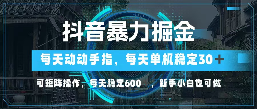 抖音暴力掘金，动动手指就可以，单机30+，可矩阵操作，每天稳定600+，...-蘑菇资源宝库