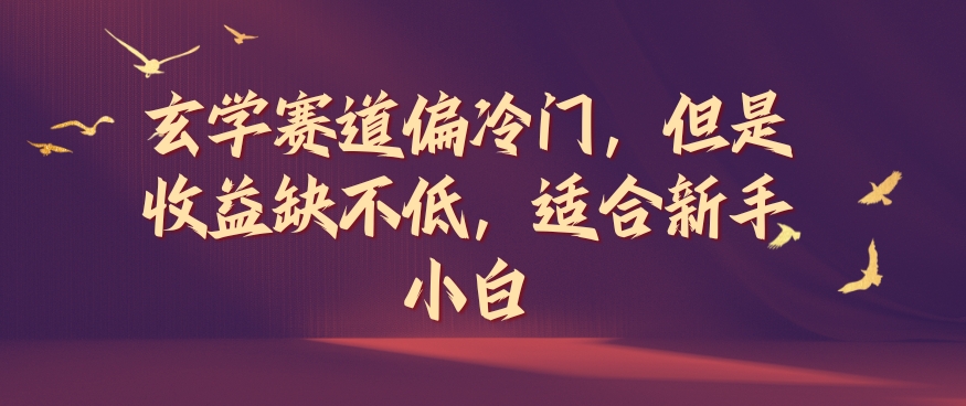 玄学赛道偏冷门，但是收益缺不低，适合新手小白【揭秘】-灼光资源宝库