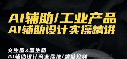 AI辅助/工业产品，AI辅助设计实操精讲-灼光资源宝库