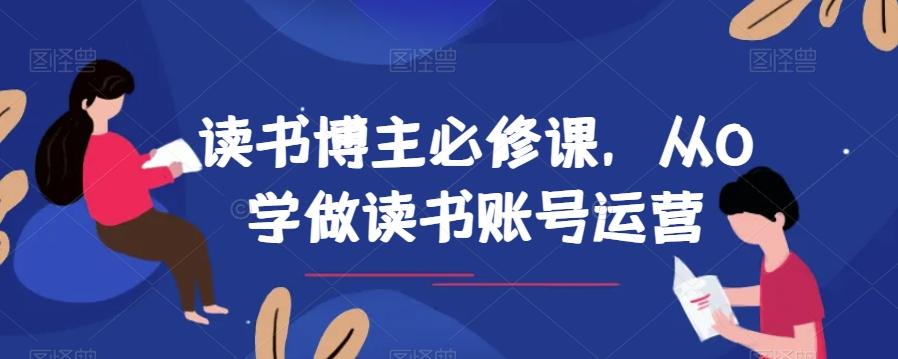 读书博主必修课，从0学做读书账号运营-灼光资源宝库