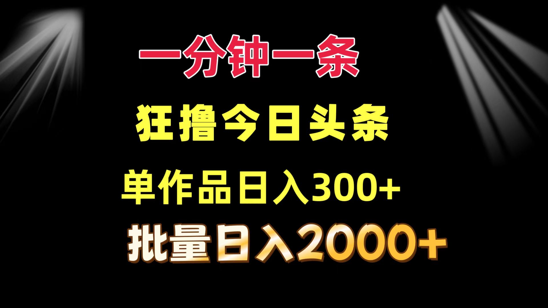 一分钟一条  狂撸今日头条 单作品日收益300+  批量日入2000+-灼光资源宝库