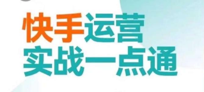 快手运营实战一点通，这套课用小白都能学会的方法教你抢占用户，做好生意-灼光资源宝库