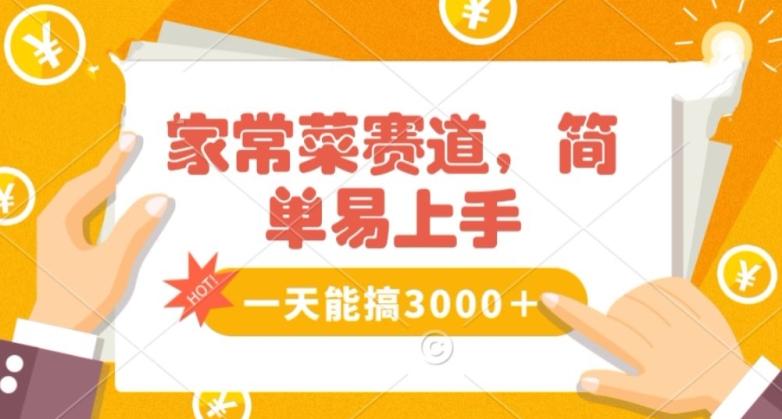 家常菜赛道掘金,流量爆炸!一天能搞3000+不懂菜也能做,简单轻松且暴力!无脑操作就行了【揭秘】