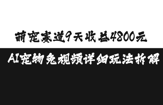 萌宠赛道9天收益4800元，AI宠物免视频详细玩法拆解-灼光资源宝库