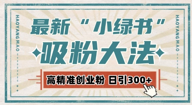 最新自动化“吸粉术”，小绿书激活私域流量，每日轻松吸引300+高质精准粉!-灼光资源宝库