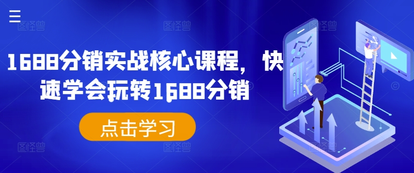 1688分销实战核心课程，快速学会玩转1688分销-灼光资源宝库