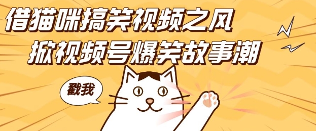 借猫咪搞笑视频之风，掀视频号爆笑故事潮，轻松日入四位数，无门槛快速入门!-灼光资源宝库