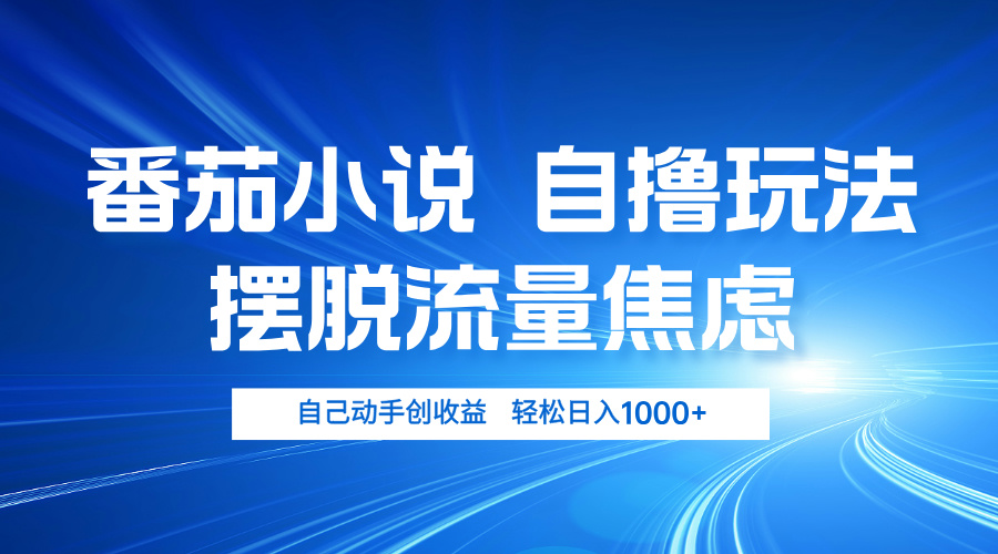 番茄小说自撸玩法 摆脱流量焦虑 日入1000+-灼光资源宝库