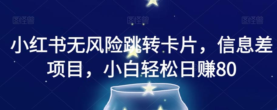 小红书无风险跳转卡片，信息差项目，小白轻松日赚800【揭秘】-灼光资源宝库