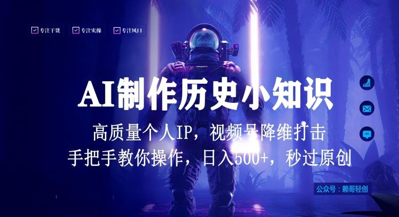 视频号AI制作历史小知识，日入1000+高质量原创个人ip，秒过原创，降维打击，全网首发【揭秘】-灼光资源宝库