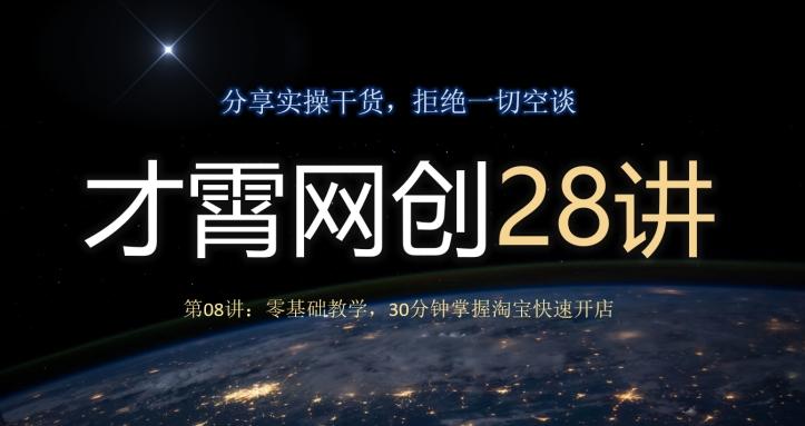 才霄网创28讲第08讲：零基础教学，30分钟掌握淘宝快速开店-灼光资源宝库