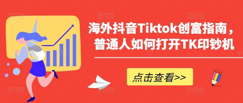 海外抖音Tiktok创富指南，普通人如何打开TK印钞机-蘑菇资源宝库