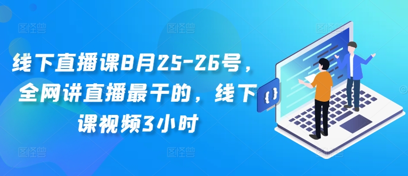 线下直播课8月25-26号，全网讲直播最干的，线下课视频3小时-灼光资源宝库