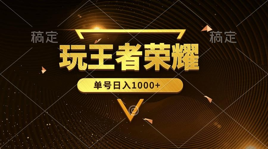 (10021期)绝对蓝海，玩王者荣耀赚钱，单账号日入1000+，全民项目-灼光资源宝库