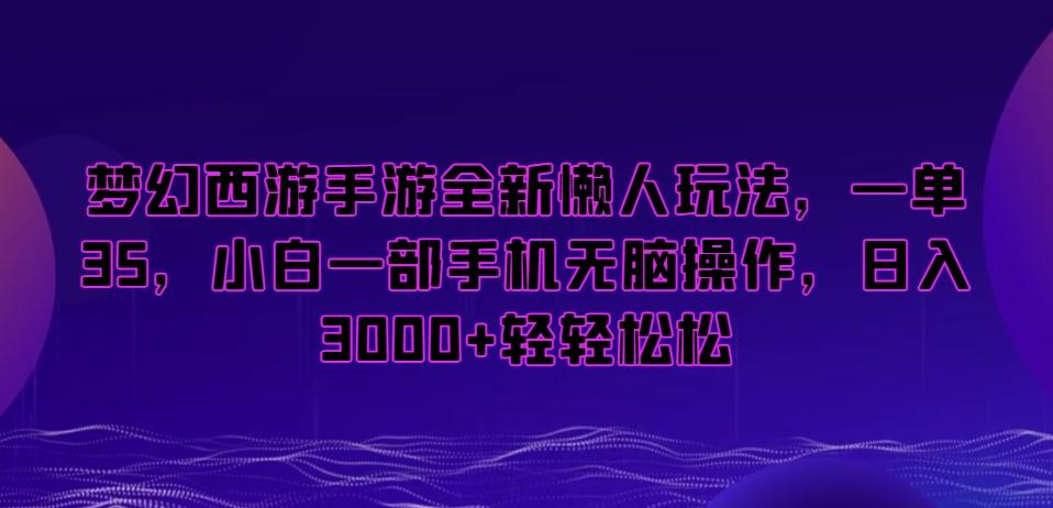 梦幻西游手游全新懒人玩法，一单35，小白一部手机无脑操作，日入3000+轻轻松松【揭秘】-蘑菇资源宝库