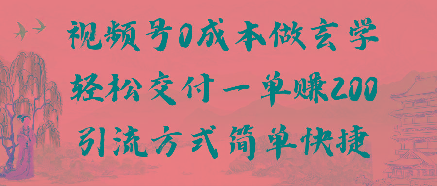 视频号0成本做玄学轻松交付一单赚200引流方式简单快捷(教程+软件)-灼光资源宝库